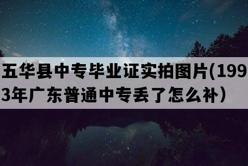 五华县中专毕业证实拍图片(1993年广东普通中专丢了怎么补）