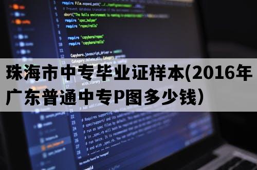 珠海市中专毕业证样本(2016年广东普通中专P图多少钱）