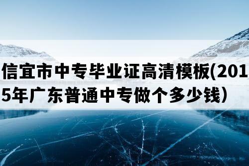 信宜市中专毕业证高清模板(2015年广东普通中专做个多少钱）