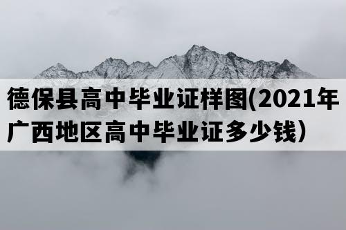 德保县高中毕业证样图(2021年广西地区高中毕业证多少钱）