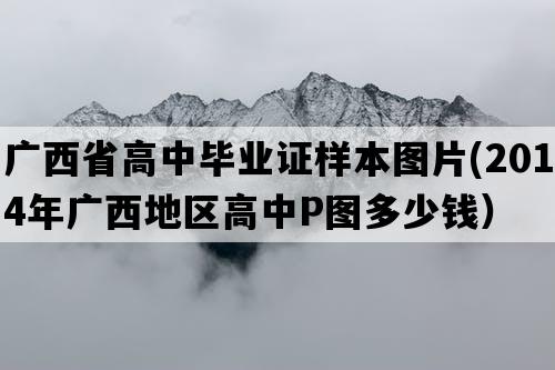 广西省高中毕业证样本图片(2014年广西地区高中P图多少钱）