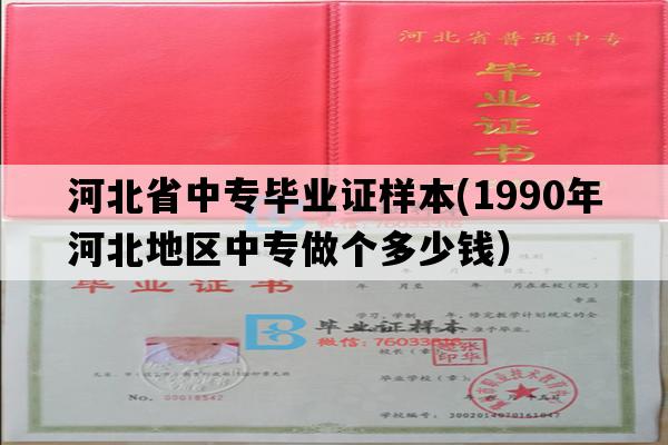 河北省中专毕业证样本(1990年河北地区中专做个多少钱）