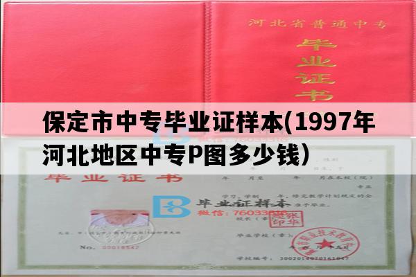 保定市中专毕业证样本(1997年河北地区中专P图多少钱）