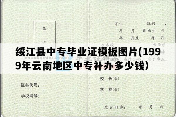 绥江县中专毕业证模板图片(1999年云南地区中专补办多少钱）