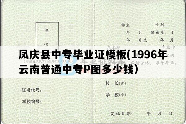 凤庆县中专毕业证模板(1996年云南普通中专P图多少钱）