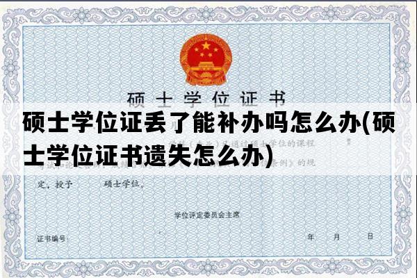 硕士学位证丢了能补办吗怎么办(硕士学位证书遗失怎么办)