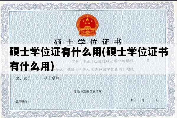 硕士学位证有什么用(硕士学位证书有什么用)