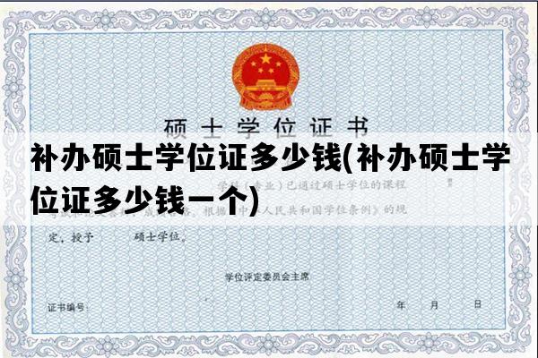 补办硕士学位证多少钱(补办硕士学位证多少钱一个)