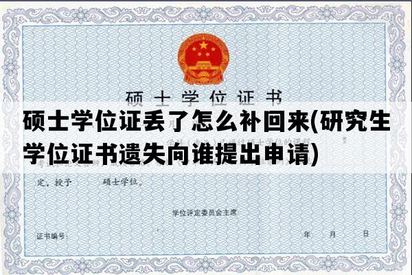 硕士学位证丢了怎么补回来(研究生学位证书遗失向谁提出申请)