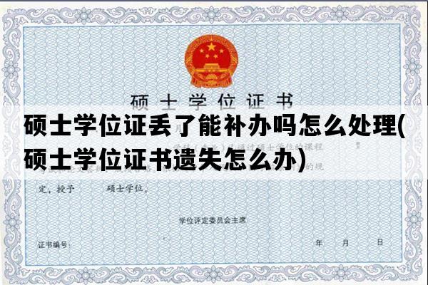 硕士学位证丢了能补办吗怎么处理(硕士学位证书遗失怎么办)