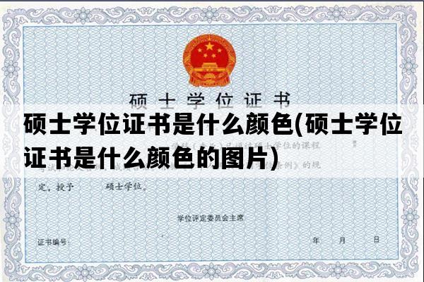 硕士学位证书是什么颜色(硕士学位证书是什么颜色的图片)