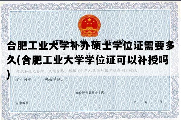 合肥工业大学补办硕士学位证需要多久(合肥工业大学学位证可以补授吗)