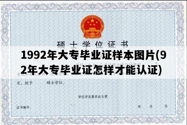 1992年大专毕业证样本图片(92年大专毕业证怎样才能认证)