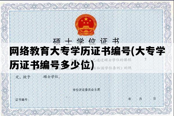 网络教育大专学历证书编号(大专学历证书编号多少位)