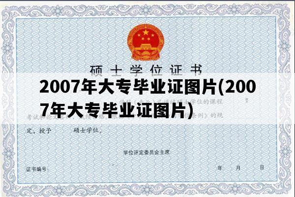 2007年大专毕业证图片(2007年大专毕业证图片)