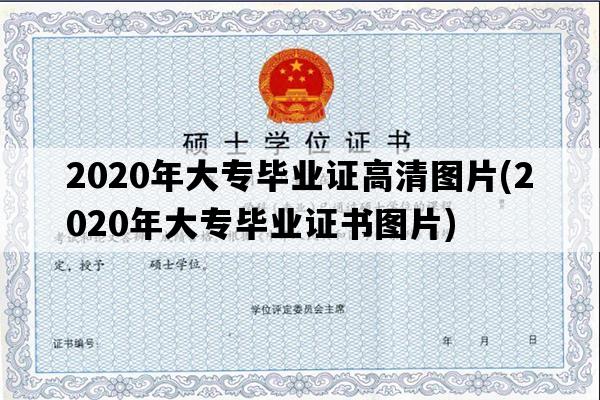 2020年大专毕业证高清图片(2020年大专毕业证书图片)