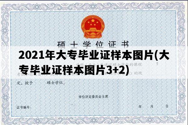 2021年大专毕业证样本图片(大专毕业证样本图片3+2)