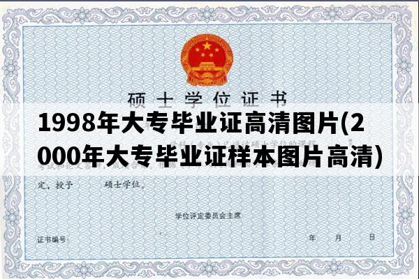 1998年大专毕业证高清图片(2000年大专毕业证样本图片高清)