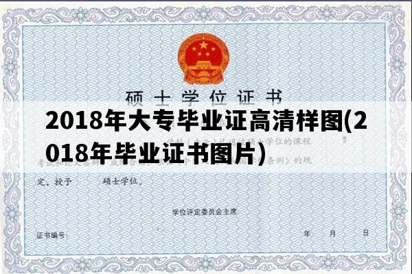 2018年大专毕业证高清样图(2018年毕业证书图片)