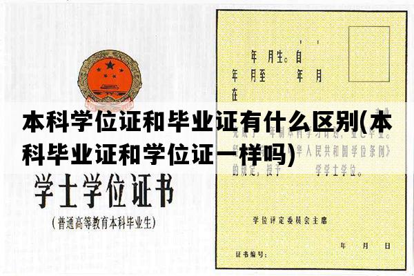 本科学位证和毕业证有什么区别(本科毕业证和学位证一样吗)