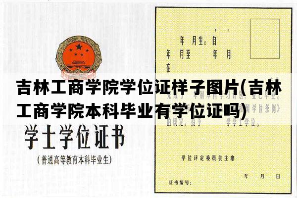 吉林工商学院学位证样子图片(吉林工商学院本科毕业有学位证吗)