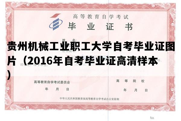 贵州机械工业职工大学自考毕业证图片（2016年自考毕业证高清样本）