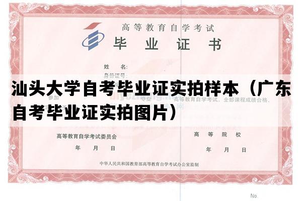 汕头大学自考毕业证实拍样本（广东自考毕业证实拍图片）