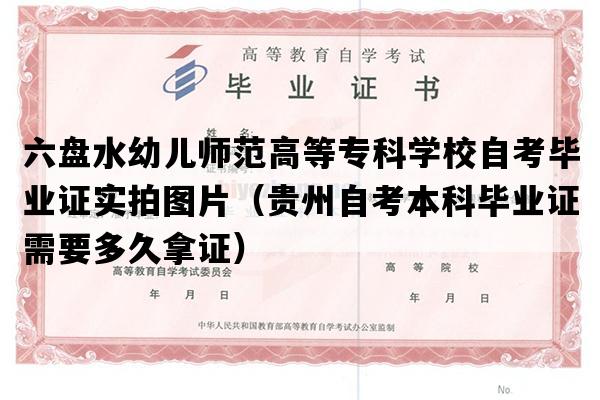 六盘水幼儿师范高等专科学校自考毕业证实拍图片（贵州自考本科毕业证需要多久拿证）