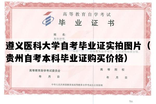 遵义医科大学自考毕业证实拍图片（贵州自考本科毕业证购买价格）