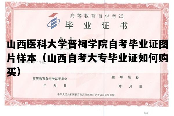 山西医科大学晋祠学院自考毕业证图片样本（山西自考大专毕业证如何购买）