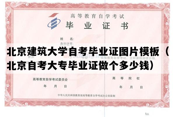 北京建筑大学自考毕业证图片模板（北京自考大专毕业证做个多少钱）