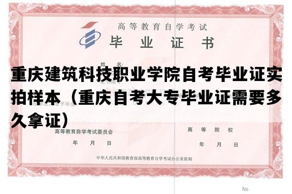 重庆建筑科技职业学院自考毕业证实拍样本（重庆自考大专毕业证需要多久拿证）