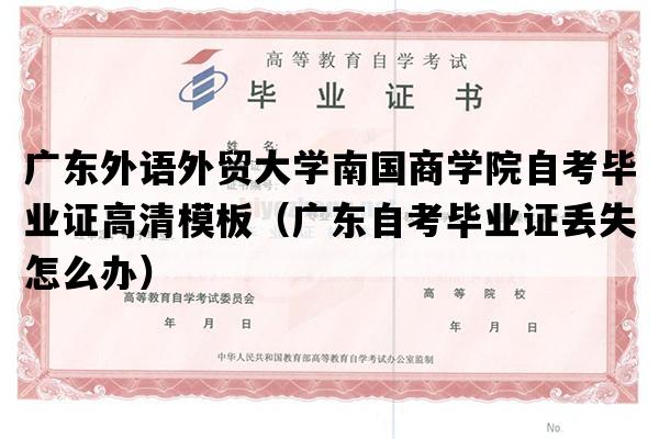 广东外语外贸大学南国商学院自考毕业证高清模板（广东自考毕业证丢失怎么办）