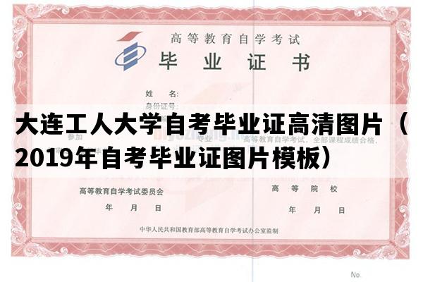 大连工人大学自考毕业证高清图片（2019年自考毕业证图片模板）