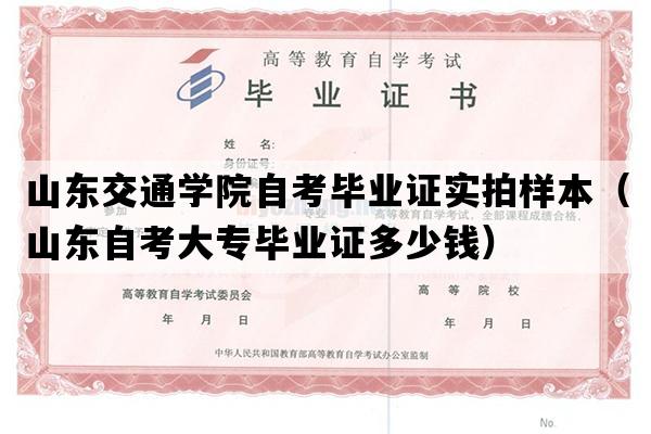 山东交通学院自考毕业证实拍样本（山东自考大专毕业证多少钱）