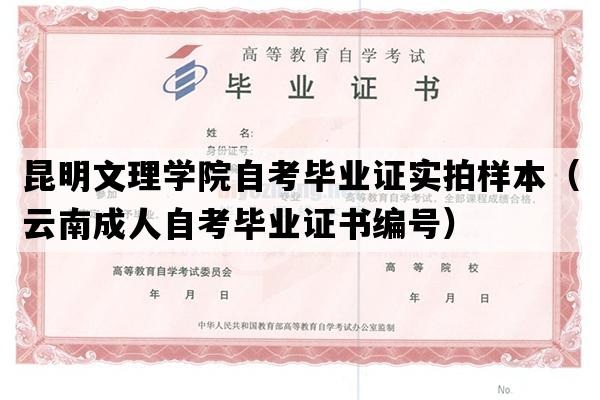 昆明文理学院自考毕业证实拍样本（云南成人自考毕业证书编号）