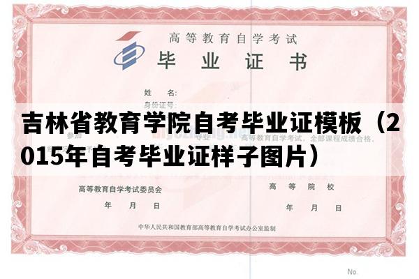 吉林省教育学院自考毕业证模板（2015年自考毕业证样子图片）