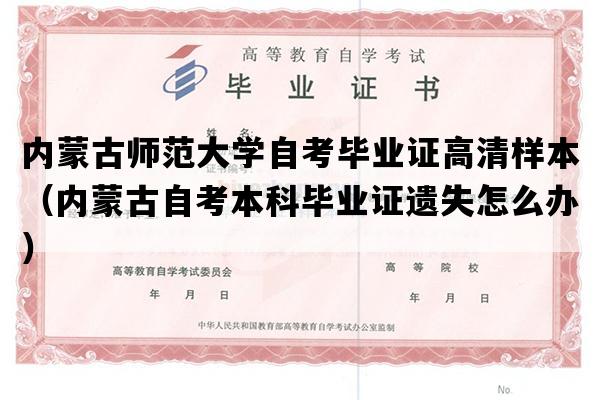 内蒙古师范大学自考毕业证高清样本（内蒙古自考本科毕业证遗失怎么办）