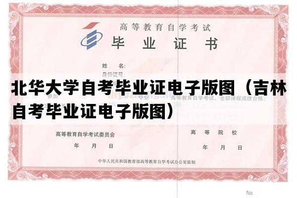 北华大学自考毕业证电子版图（吉林自考毕业证电子版图）