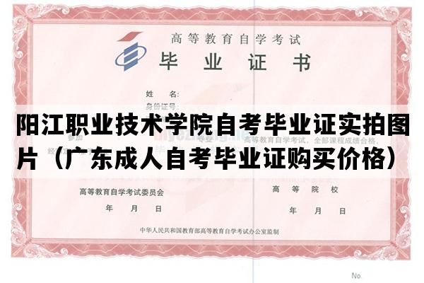 阳江职业技术学院自考毕业证实拍图片（广东成人自考毕业证购买价格）