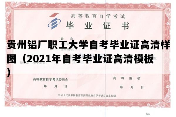 贵州铝厂职工大学自考毕业证高清样图（2021年自考毕业证高清模板）