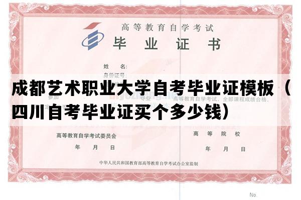 成都艺术职业大学自考毕业证模板（四川自考毕业证买个多少钱）