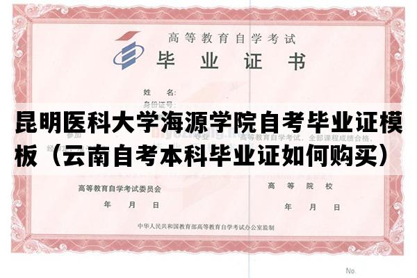 昆明医科大学海源学院自考毕业证模板（云南自考本科毕业证如何购买）