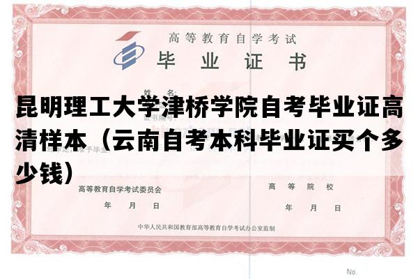 昆明理工大学津桥学院自考毕业证高清样本（云南自考本科毕业证买个多少钱）