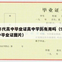 90年代高中毕业证高中学历有用吗（90年高中毕业证图片）