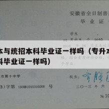 专升本与统招本科毕业证一样吗（专升本和统招本科毕业证一样吗）