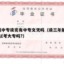 3年制中专读完有中专文凭吗（读三年制的中专可以考大专吗?）