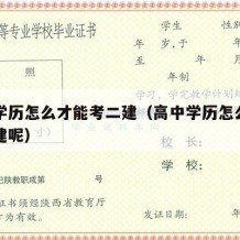 高中学历怎么才能考二建（高中学历怎么才能考二建呢）