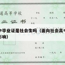 有高中毕业证是社会生吗（面向社会高中毕业证会影响）