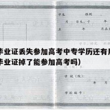 中专毕业证丢失参加高考中专学历还有用吗（中专毕业证掉了能参加高考吗）